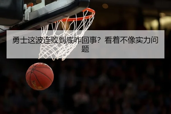 勇士这波连败到底咋回事？看着不像实力问题