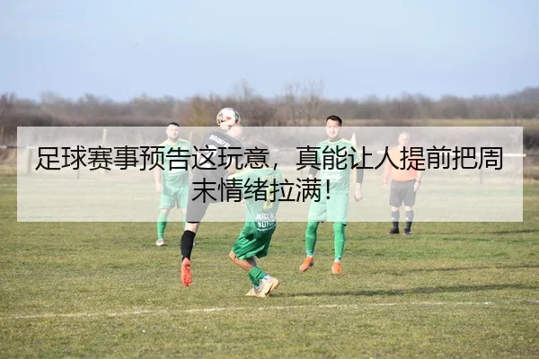 足球赛事预告这玩意，真能让人提前把周末情绪拉满！
