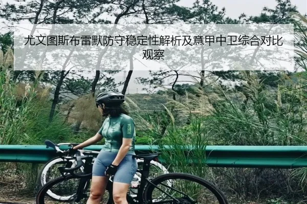尤文图斯布雷默防守稳定性解析及意甲中卫综合对比观察