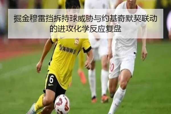 掘金穆雷挡拆持球威胁与约基奇默契联动的进攻化学反应复盘