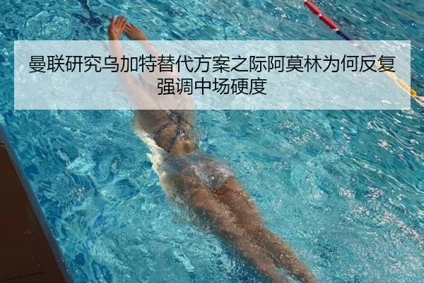 曼联研究乌加特替代方案之际阿莫林为何反复强调中场硬度